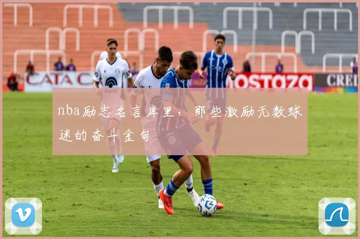 nba励志名言库里，那些激励无数球迷的奋斗金句