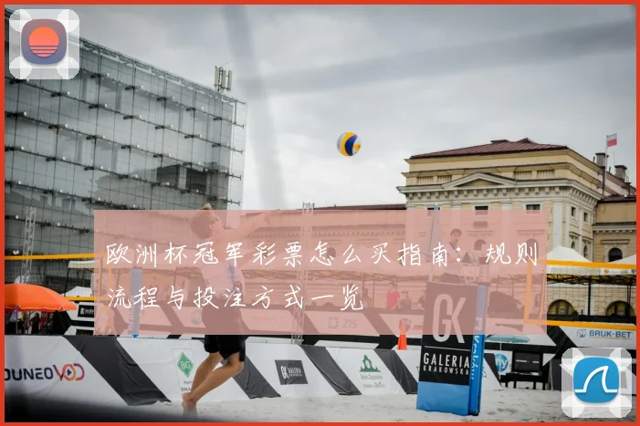 欧洲杯冠军彩票怎么买指南：规则流程与投注方式一览