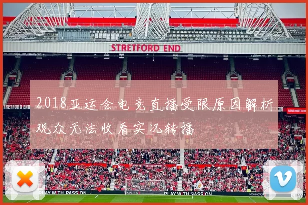 2018亚运会电竞直播受限原因解析观众无法收看实况转播