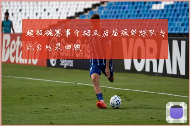 超级碗赛事介绍及历届冠军球队与比分结果回顾