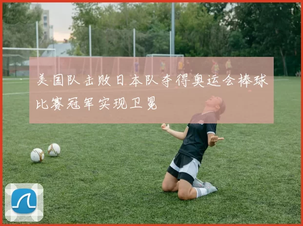 美国队击败日本队夺得奥运会棒球比赛冠军实现卫冕